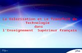 La Valorisation et Le Transfert de Technologie   dans  l ’ Enseignement  Supérieur français