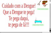 Cuidado com a Dengue! Que a Dengue te pega! Te pega daqui, te pega de lá!!!