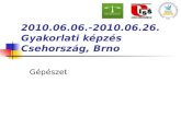 2010.06.06.-2010.06.26. Gyakorlati képzés  Csehország, Brno