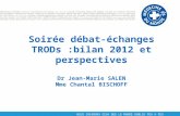 Soirée débat-échanges TRODs :bilan 2012 et perspectives Dr Jean-Marie SALEN Mme Chantal BISCHOFF