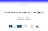 Vizualizace ve výuce (zeměpisu) Vladimír Herber herber@sci.muni.cz
