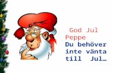 God Jul Peppe Du  behöver inte vänta  till   Jul …