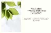Projektas:  “Mūsų darbščios rankelės”  Lopšelis – darželis “Giliukas” Kaunas