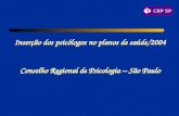 Inserção dos psicólogos no planos de saúde/2004 Conselho Regional de Psicologia – São Paulo