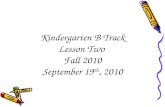 Kindergarten B Track Lesson Two  Fall 2010 September 19 th , 2010