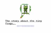 The story about the tiny frogs…. 這是一個關於小青蛙的故事