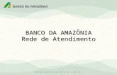 BANCO DA AMAZÔNIA Rede de Atendimento
