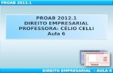 PROAB 2012.1 DIREITO EMPRESARIAL PROFESSORA: CÉLIO CELLI Aula  6