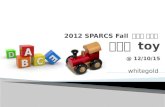 2012 SPARCS Fall  신입생 세미나 -  장난감  toy @ 12/10/15