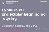 Lynkursus i projektplanlægning og -styring  Gitte Holten Ingerslev, lektor, ph.d.