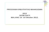 PROGRAM KREATIVITAS  MAHASISWA 2012 DP2M DIKTI MALANG 18 -19  Oktober  2012.