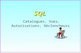 SQL  Catalogues, Vues, Autorisations, Déclencheurs