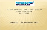 UJIAN NASIONAL DAN UJIAN SEKOLAH TAHUN PELAJARAN  2011/2012 Jakarta,  29 November 2011