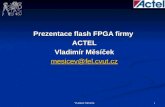 Prezentace flash FPGA firmy  ACTEL Vladimír Měsíček mesicev@fel.cvut.cz