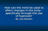 How can the mind be used to affect changes in the body – specifically through the use of hypnosis?