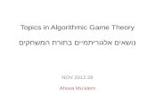 Topics in Algorithmic Game  Theory נושאים  אלגוריתמיים בתורת  המשחקים 28 NOV 2012 Ahuva Mu’alem