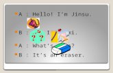 A : Hello! I’m  Jinsu .        B : Hi! I’m  Dami . A : What’s this? B : It’s an eraser.