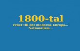 1800-tal Fröet till det moderna Europa… Nationalism…