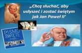 „ Chcę słuchać, aby usłyszeć i zostać świętym jak Jan Paweł II’