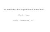 Att motivera när ingen motivation finns Martin Hugo  Nora 2 december, 2011