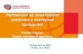 Partnerství se soukromým sektorem v rozvojové spolupráci Michal Kaplan Česká rozvojová agentura