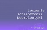 Leczenie schizofrenii  Neuroleptyki  D. Wołyńczyk -Gmaj S. Niemcewicz