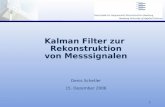 Kalman Filter zur  Rekonstruktion von Messsignalen Denis Schetler 15. Dezember 2006