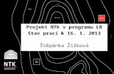 Projekt NTK v programu LR Stav prací k 16. 1. 2013 Štěpánka Žižková