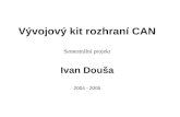 Vývojový kit rozhraní CAN Semestrální projekt Ivan Douša 2004 - 2005