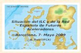 Situación del ILC y de la Red Española de Futuros Aceleradores Barcelona, 7- Mayo 2009
