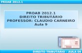 PROAB 2012.1 DIREITO TRIBUTÁRIO PROFESSOR: CLAUDIO CARNEIRO Aula  9