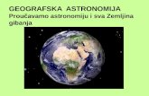 GEOGRAFSKA  ASTRONOMIJA Proučavamo astronomiju i sva Zemljina gibanja