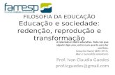 FILOSOFIA DA EDUCAÇÃO Educação e sociedade: redenção, reprodução e transformação