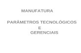MANUFATURA  PARÂMETROS TECNOLÓGICOS                             E     GERENCIAIS