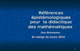 Références épistémologiques pour  la didactique des mathématiques Guy Brousseau