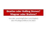 Beatles oder Rolling Stones? Wagner oder Brahms?