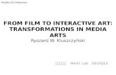 FROM FILM TO INTERACTIVE  ART: TRANSFORMATIONS  IN MEDIA  ARTS Ryszard  W.  Kluszczy ń ski