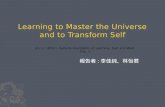 Learning to Master the Universe and to Transform Self