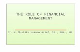 THE ROLE OF FINANCIAL MANAGEMENT Dr. H.  Mustika Lukman Arief , SE., MBA., MM.