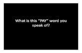 What is this "PAY" word you speak of?
