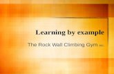 Learning by example The Rock Wall Climbing Gym inc.