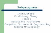 Subprograms Instructors: Fu-Chiung Cheng ( 鄭福炯 ) Associate Professor Computer Science & Engineering Tatung University.
