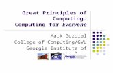Great Principles of Computing: Computing for Everyone Mark Guzdial College of Computing/GVU Georgia Institute of Technology.