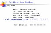 Key Word least square method, calibration curve, blank solution, matrix, matrix effect, standard addition, internal standard 5 장 Calibration Method * Calibration.