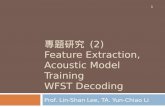 專題研究 (2) Feature Extraction, Acoustic Model Training WFST Decoding Prof. Lin-Shan Lee, TA. Yun-Chiao Li 1.