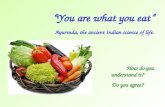“You are what you eat” Ayurveda, the ancient Indian science of life. How do you understand it? Do you agree?