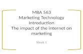 MBA 563 Marketing Technology Introduction The impact of the internet on marketing Week 1.