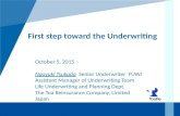 First step toward the Underwriting October 5, 2015 Naoyuki Tsukada Senior Underwriter FUWJ Assistant Manager of Underwriting Team Life Underwriting and.