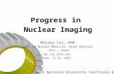 Seoul National University Functional & Molecular Imaging System Lab Progress in Nuclear Imaging Mikiko Ito, PhD Dept. of Nuclear Medicine, Seoul National.
