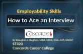 Employability Skills By Douglas J. Hughes, MEd, CSFA, CSA, CST, CRCST ST320 Concorde Career College How to Ace an Interview.